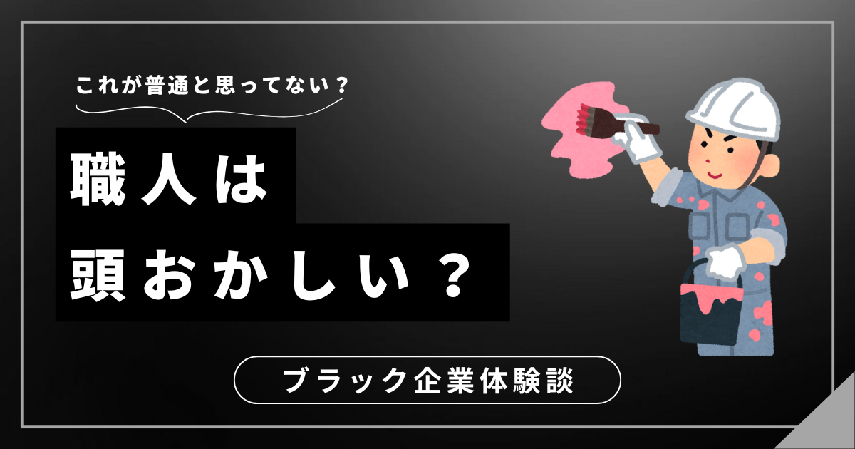 職人は頭おかしい？辛い職場環境を変えるための第一歩！